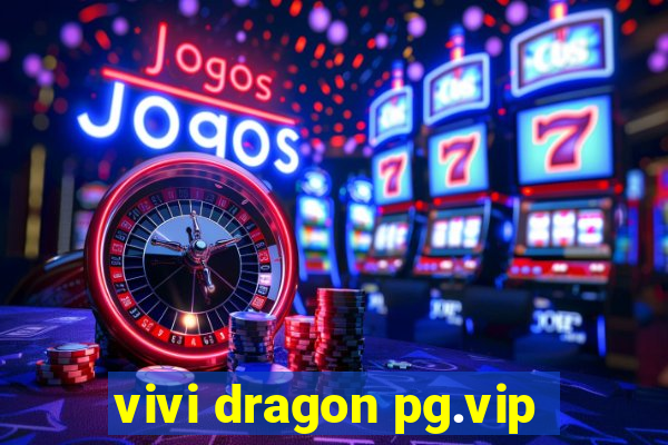 vivi dragon pg.vip